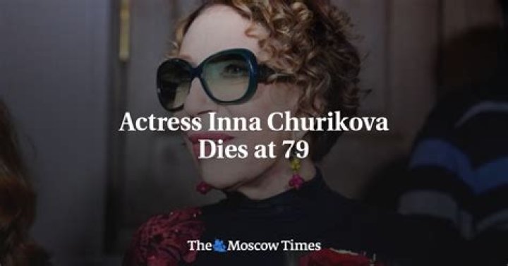 Inna Churikova cause of death: How did Inna Churikova die?