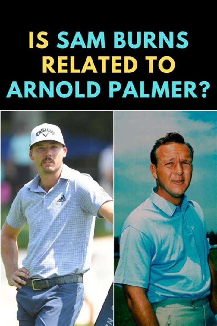 Is Sam Burns Arnold Palmer's nephew? Is Sam Burns related to Arnold Palmer?